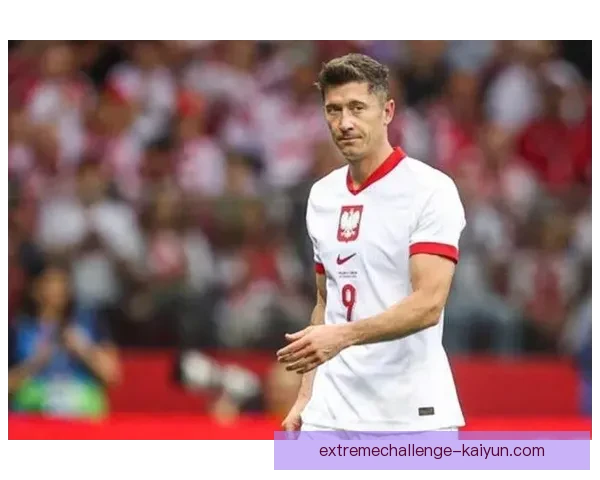 欧洲杯预选赛波兰莱万表现稳健，球队状态值得关注